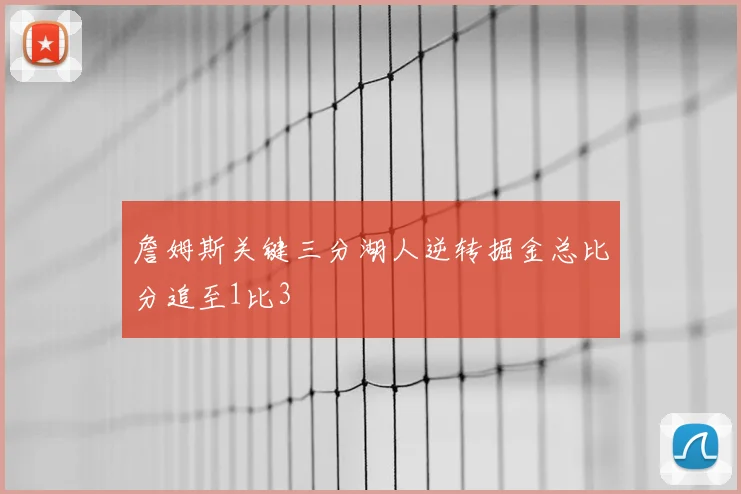 詹姆斯关键三分湖人逆转掘金总比分追至1比3