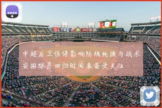 中超后卫伤停影响防线轮换与战术安排球员回归时间表备受关注