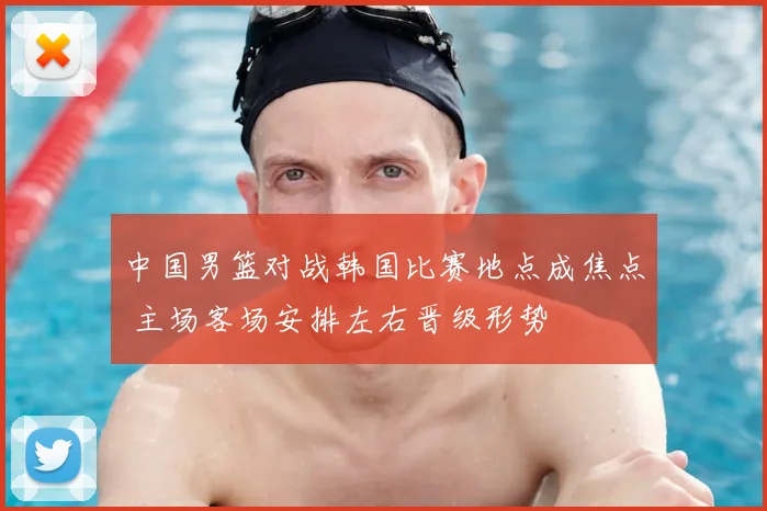 中国男篮对战韩国比赛地点成焦点 主场客场安排左右晋级形势
