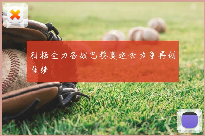 孙杨全力备战巴黎奥运会力争再创佳绩