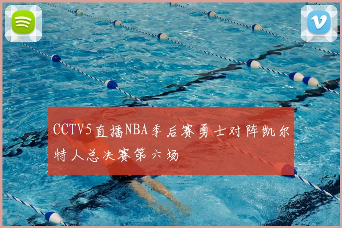 CCTV5直播NBA季后赛勇士对阵凯尔特人总决赛第六场