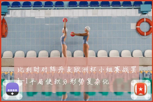 比利时对阵丹麦欧洲杯小组赛战罢1-1平局使积分形势复杂化