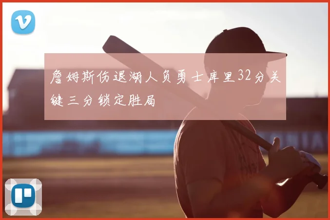 詹姆斯伤退湖人负勇士库里32分关键三分锁定胜局