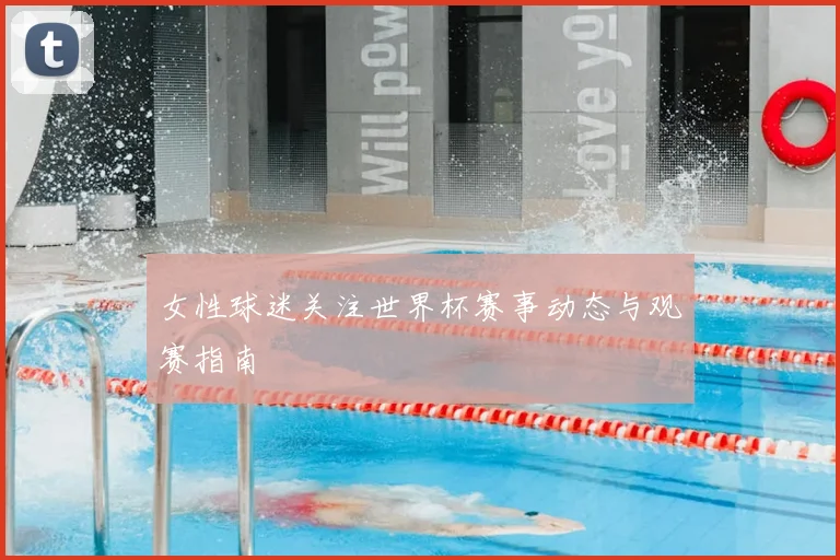 女性球迷关注世界杯赛事动态与观赛指南