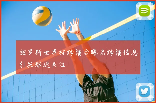俄罗斯世界杯转播台曝光转播信息引发球迷关注