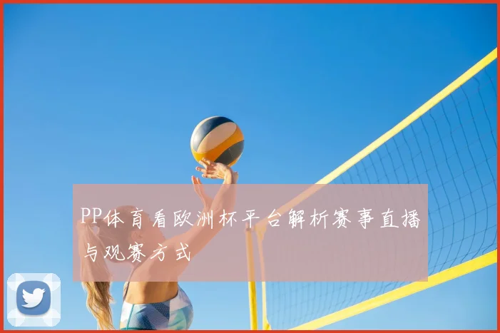 PP体育看欧洲杯平台解析赛事直播与观赛方式